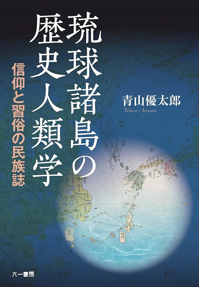 琉球諸島の歴史人類学 信仰と習俗の民族誌 | 青山優太郎 |本
